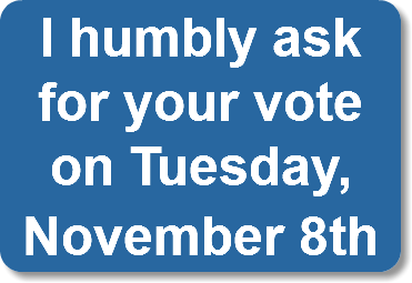 I humbly ask for your vote on Tuesday, November 8th